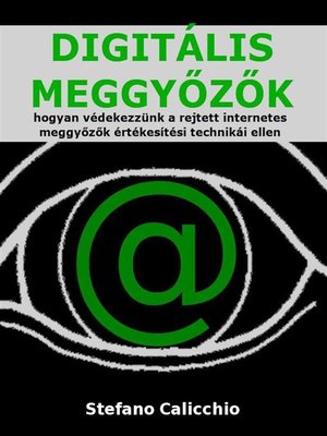 cover image of DIGITÁLIS MEGGYŐZŐK--hogyan védekezzünk a rejtett internetes meggyőzők értékesítési technikái ellen